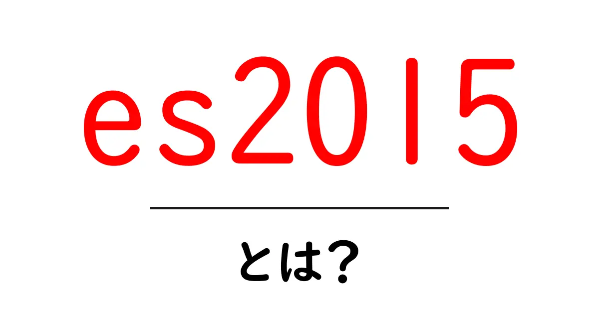es2015・とは？初心者にもわかるES2015の基礎と使い方ガイド共起語・同意語・対義語も併せて解説！