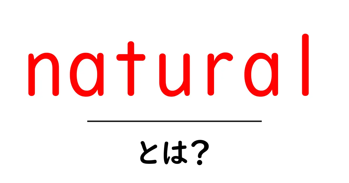 naturalとは？初心者にも分かる基本ガイド共起語・同意語・対義語も併せて解説！