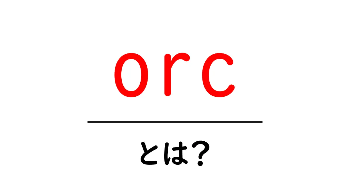 orc・とは？初心者にもわかる解説ガイド共起語・同意語・対義語も併せて解説！