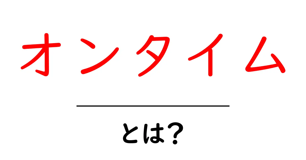オンタイムとは?初心者にもわかる意味と使い方ガイド共起語・同意語・対義語も併せて解説!