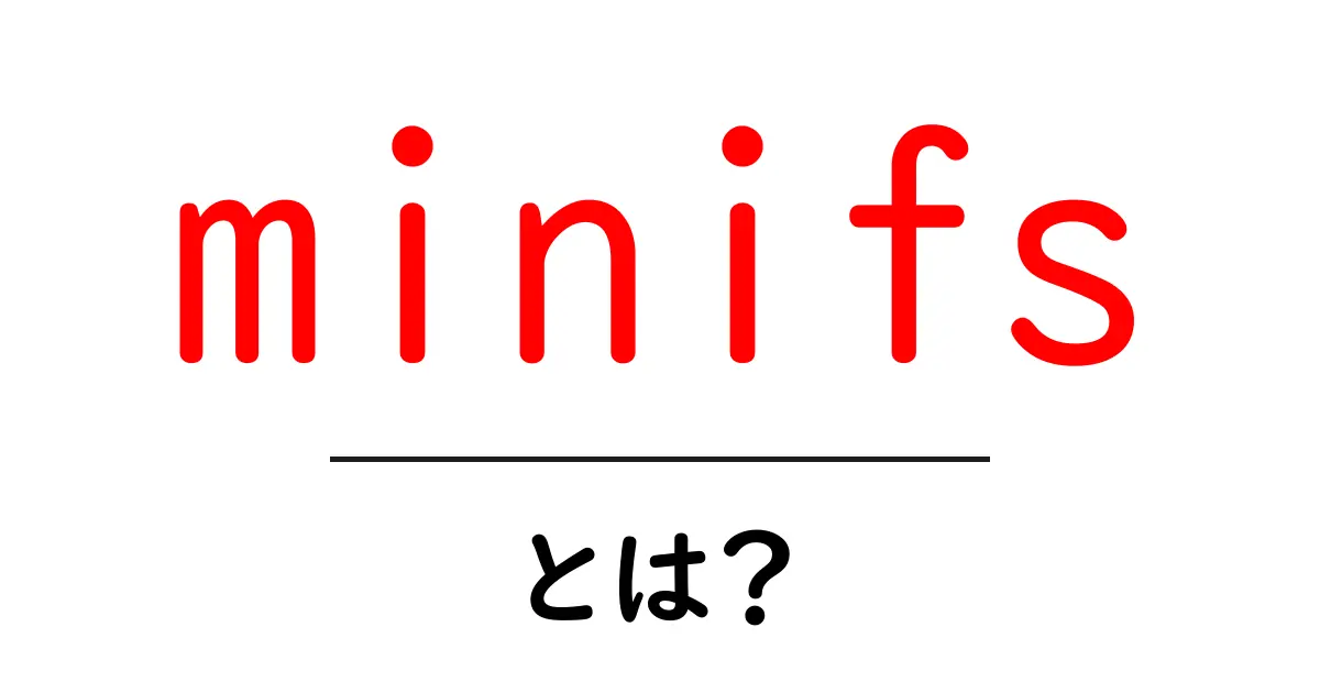 minifsとは?初心者向けに分かる使い方と実例解説共起語・同意語・対義語も併せて解説!