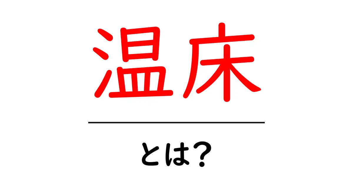 温床・とは？ 初心者にもやさしく解説する基本ガイド共起語・同意語・対義語も併せて解説！