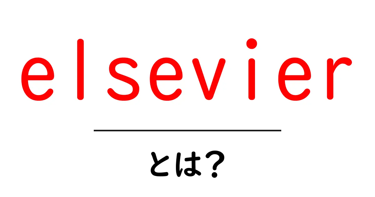 elsevierとは？研究者必読の学術出版のしくみをやさしく解説共起語・同意語・対義語も併せて解説！