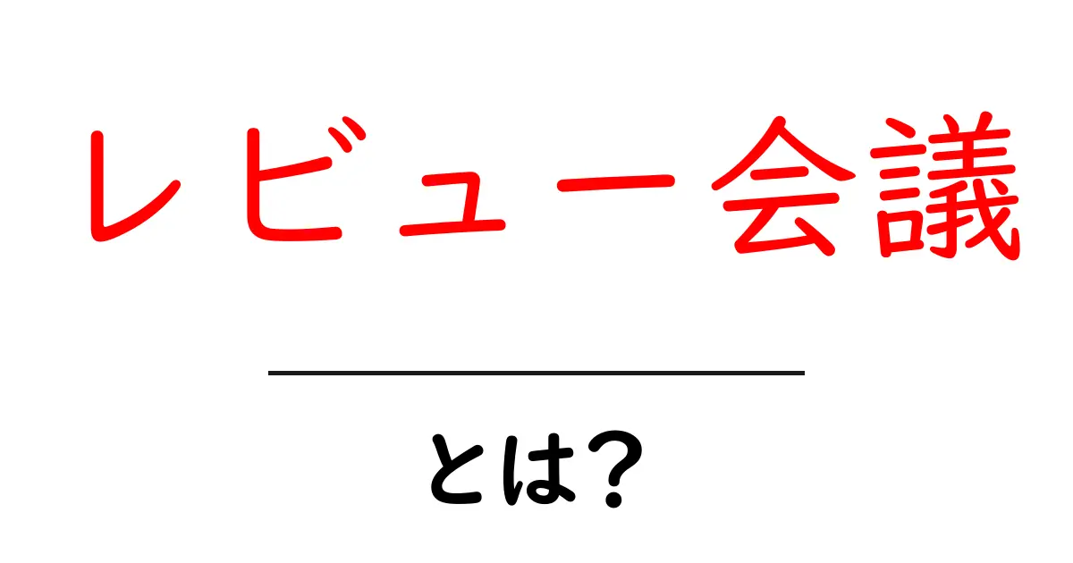 レビュー会議・とは？初心者にもやさしい基本と実践ガイド共起語・同意語・対義語も併せて解説！