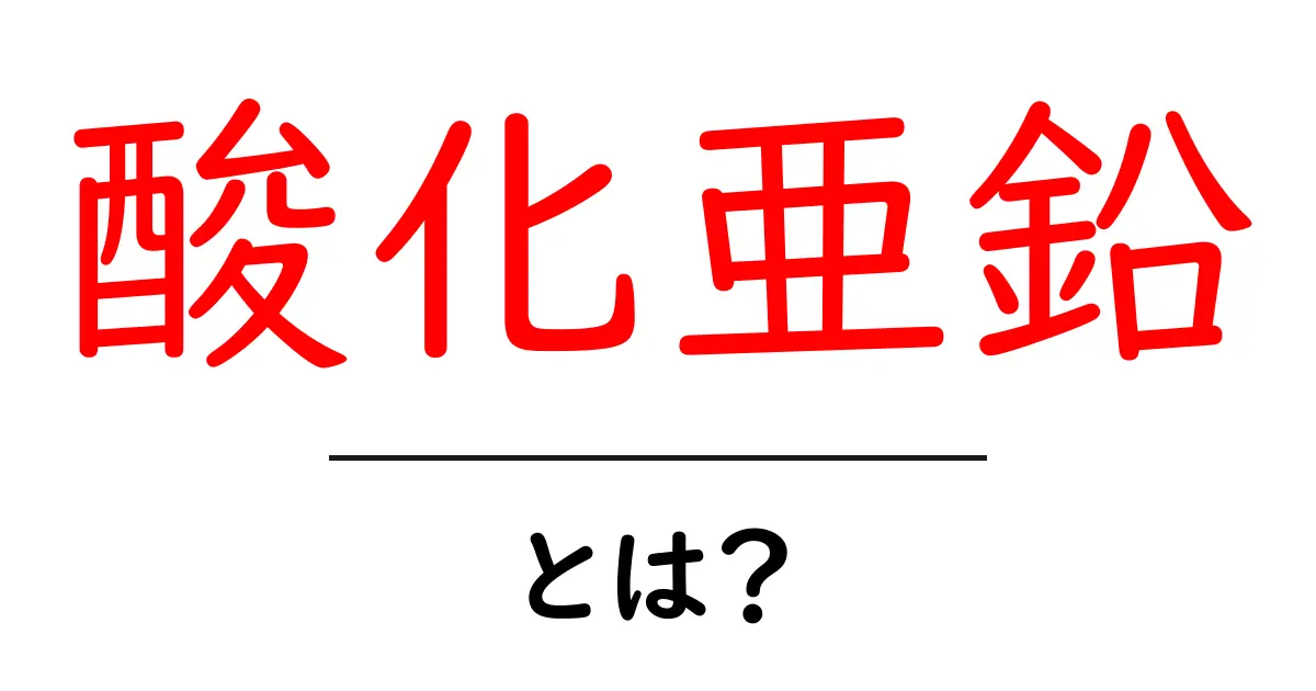 酸化亜鉛・とは?初心者にもわかる基本ガイド共起語・同意語・対義語も併せて解説!