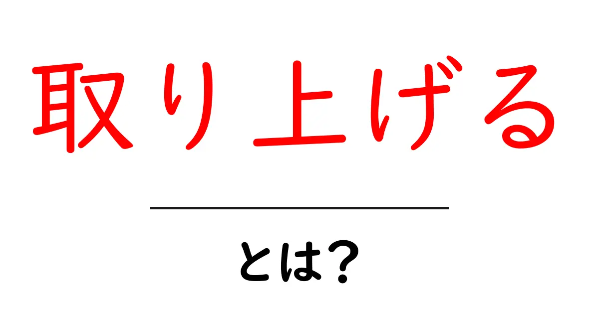 取り上げる・とは？意味と使い方を中学生にもわかる解説共起語・同意語・対義語も併せて解説！