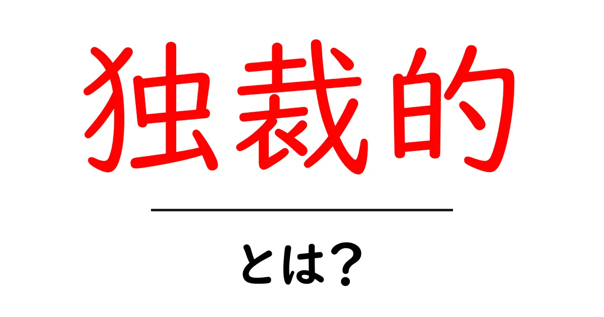 独裁的・とは?意味と特徴を中学生にもわかる解説共起語・同意語・対義語も併せて解説!