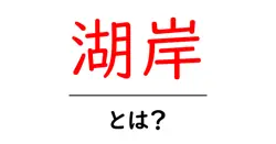 湖岸・とは？初心者にもわかる意味と使い方ガイド共起語・同意語・対義語も併せて解説！