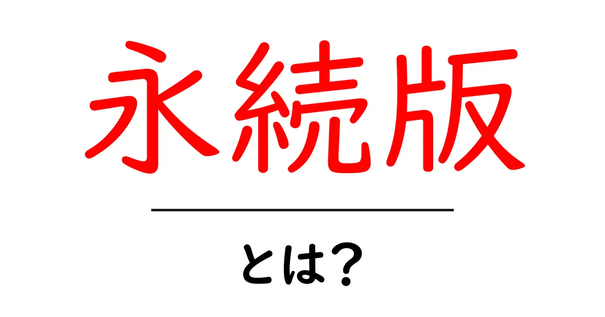 永続版・とは？初心者にも分かる基本と使い方共起語・同意語・対義語も併せて解説！