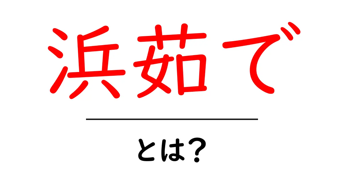 浜茹でとは？初心者向けガイド：意味・手順・コツを分かりやすく解説共起語・同意語・対義語も併せて解説！