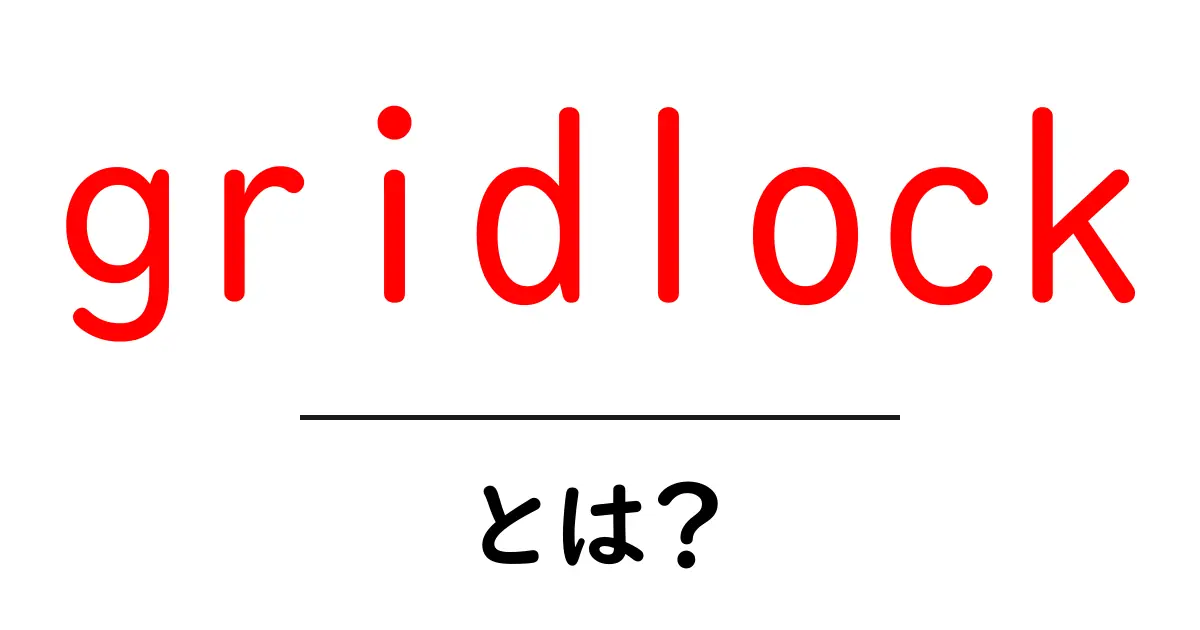 gridlockとは？交通の大渋滞を分かりやすく解説する基本ガイド共起語・同意語・対義語も併せて解説！