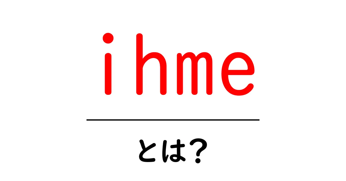 ihme・とは？世界の健康データを読み解く基礎ガイド共起語・同意語・対義語も併せて解説！