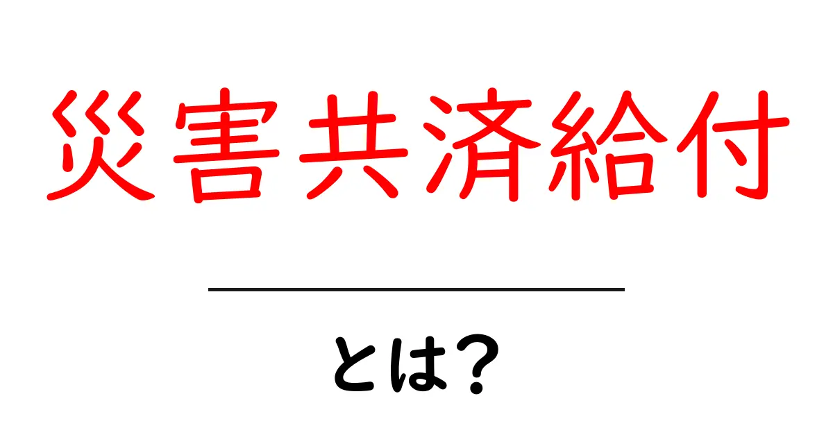 災害共済給付とは災害時の安心を支える給付のしくみをわかりやすく解説共起語・同意語・対義語も併せて解説！