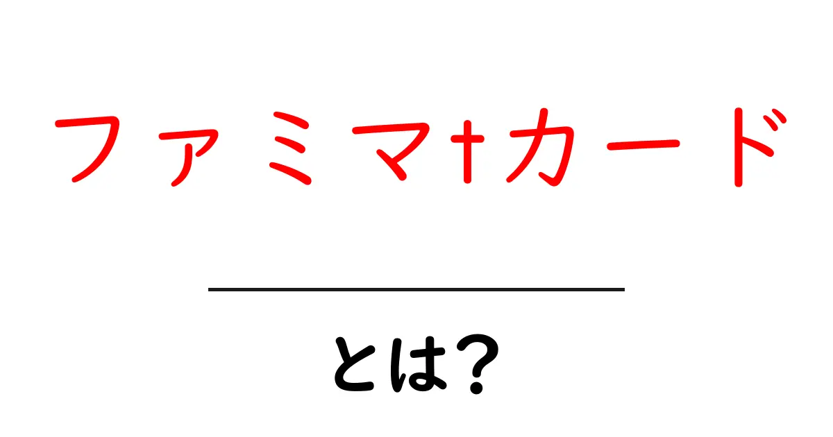 ファミマtカードとは？初心者でもすぐわかる徹底解説と使い方共起語・同意語・対義語も併せて解説！