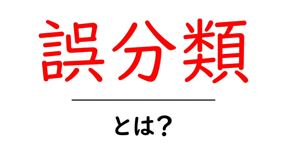 誤分類・とは？初心者が押さえる誤分類の意味と対策ガイド共起語・同意語・対義語も併せて解説！