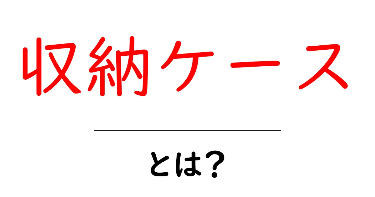 収納ケースとは？初心者でも分かる基本と賢い選び方共起語・同意語・対義語も併せて解説！