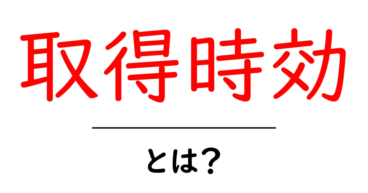 取得時効とは？初心者でも分かる基本と実例ガイド共起語・同意語・対義語も併せて解説！