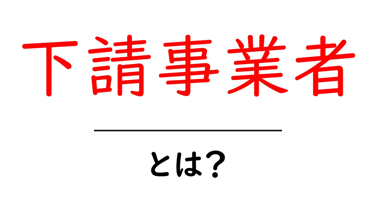 下請事業者・とは？初心者向け基本ガイド共起語・同意語・対義語も併せて解説！