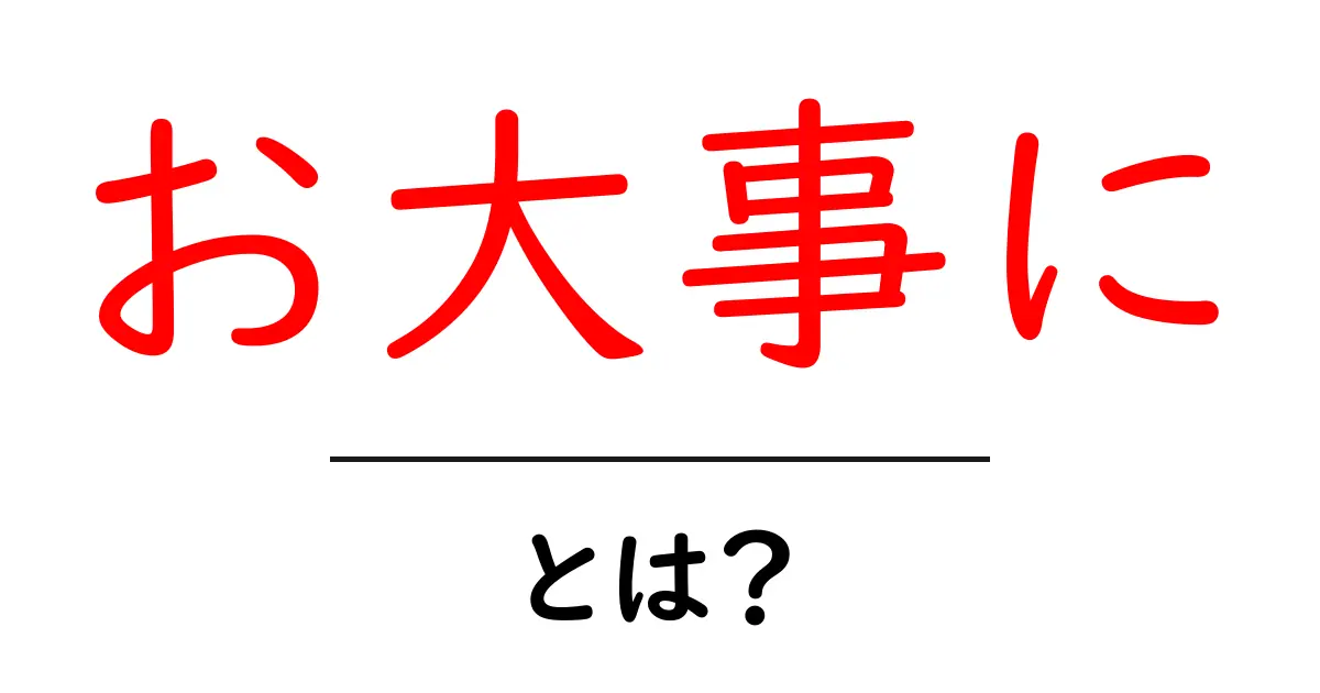 お大事に・とは?意味と使い方を初心者向けに解説共起語・同意語・対義語も併せて解説!