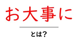 お大事に・とは?意味と使い方を初心者向けに解説共起語・同意語・対義語も併せて解説!
