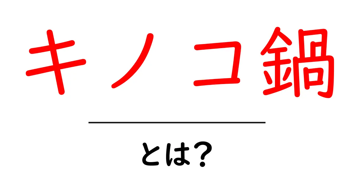 キノコ鍋・とは？初心者にもやさしい作り方と選び方ガイド共起語・同意語・対義語も併せて解説！