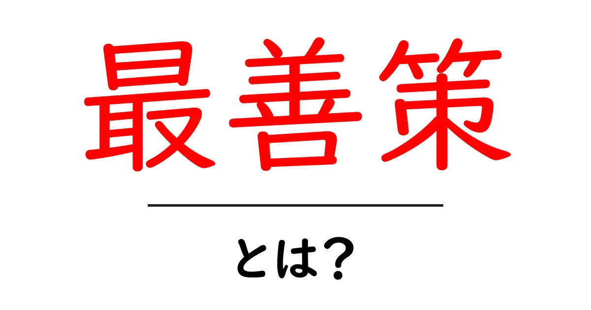 最善策・とは?初心者でもわかる考え方と実践ガイド共起語・同意語・対義語も併せて解説!