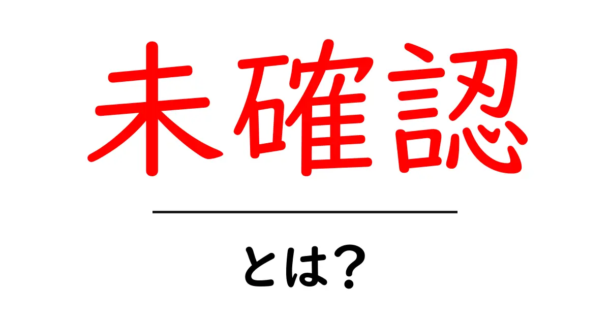 未確認・とは?初心者が知っておくべき意味と使い方ガイド共起語・同意語・対義語も併せて解説!