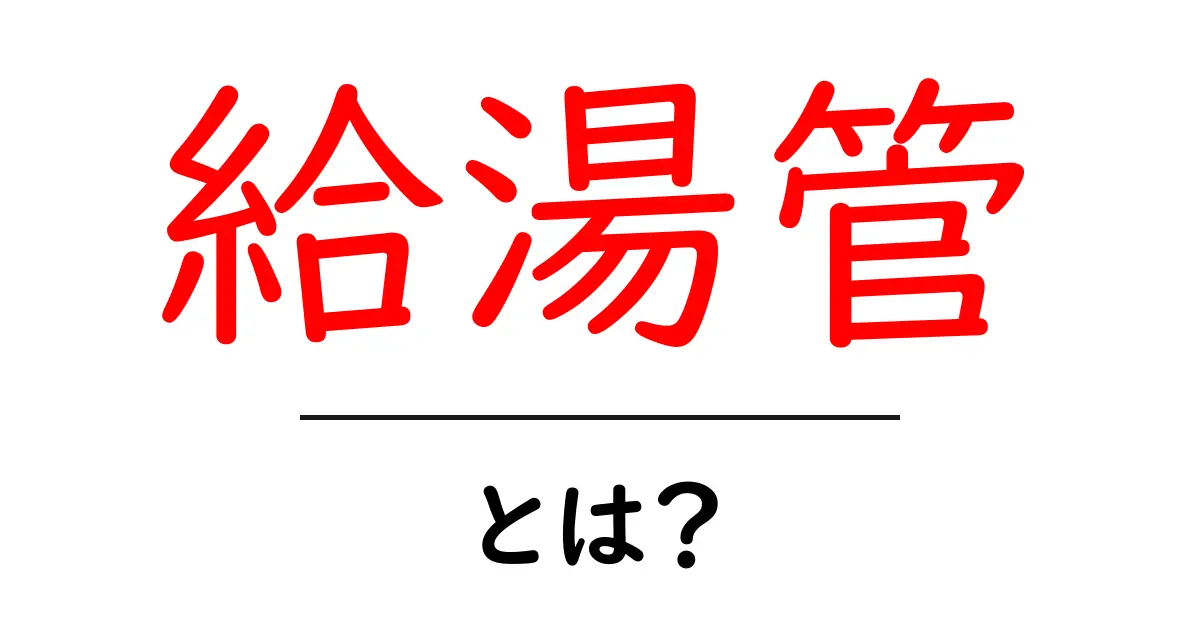 給湯管・とは？家の温かいお湯を守る仕組みと基礎をわかりやすく解説共起語・同意語・対義語も併せて解説！