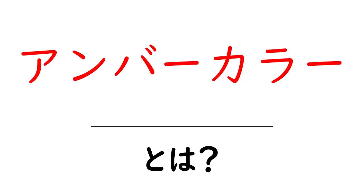 アンバーカラーとは?初心者にも分かる基礎知識と実践的な使い方共起語・同意語・対義語も併せて解説!