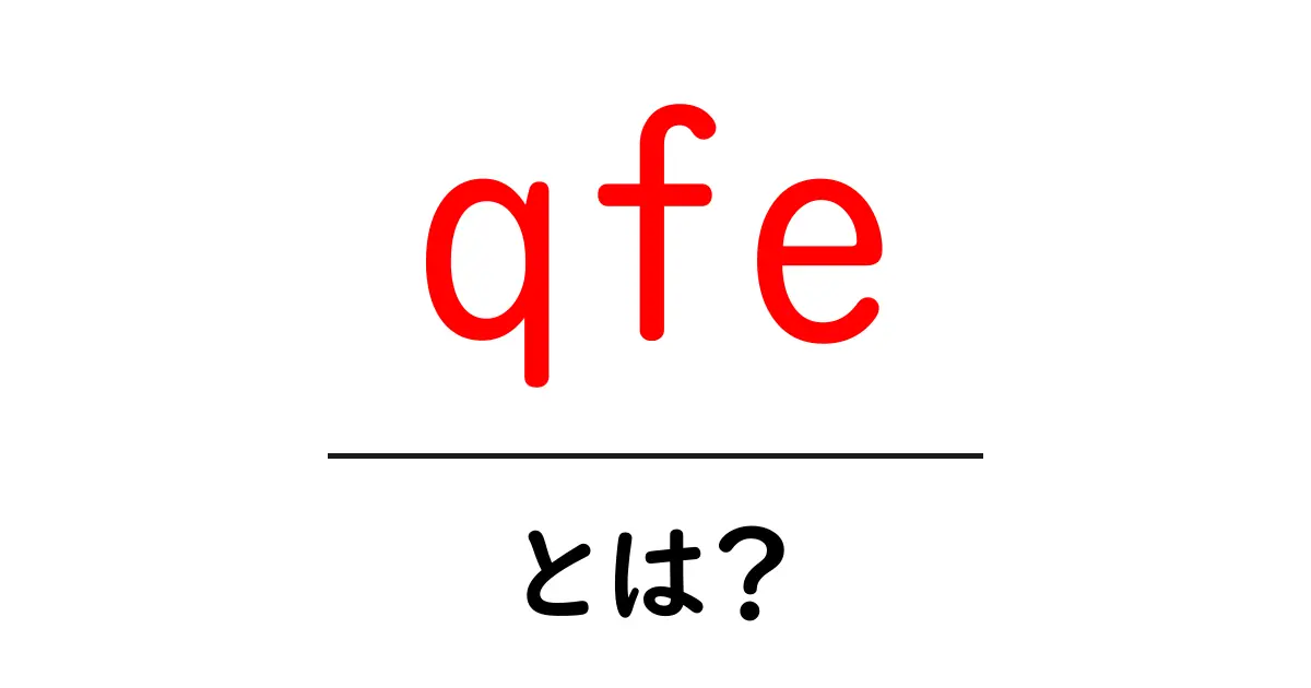 qfe・とは？初心者でも分かる意味と使い分けのポイント共起語・同意語・対義語も併せて解説！