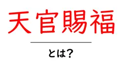 天官賜福とは?天官賜福の意味と由来をやさしく解説します共起語・同意語・対義語も併せて解説!