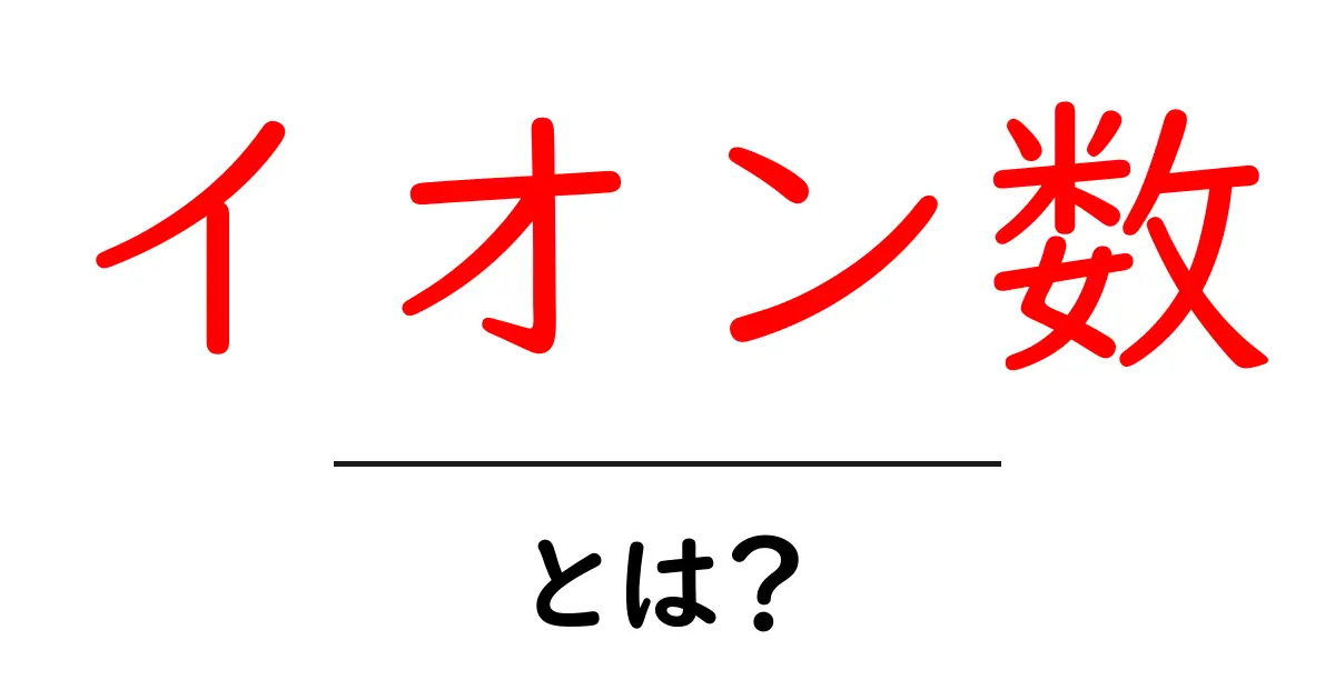 イオン数とは?中学生にもわかる基本ガイド|イオンの数を理解するコツ共起語・同意語・対義語も併せて解説!