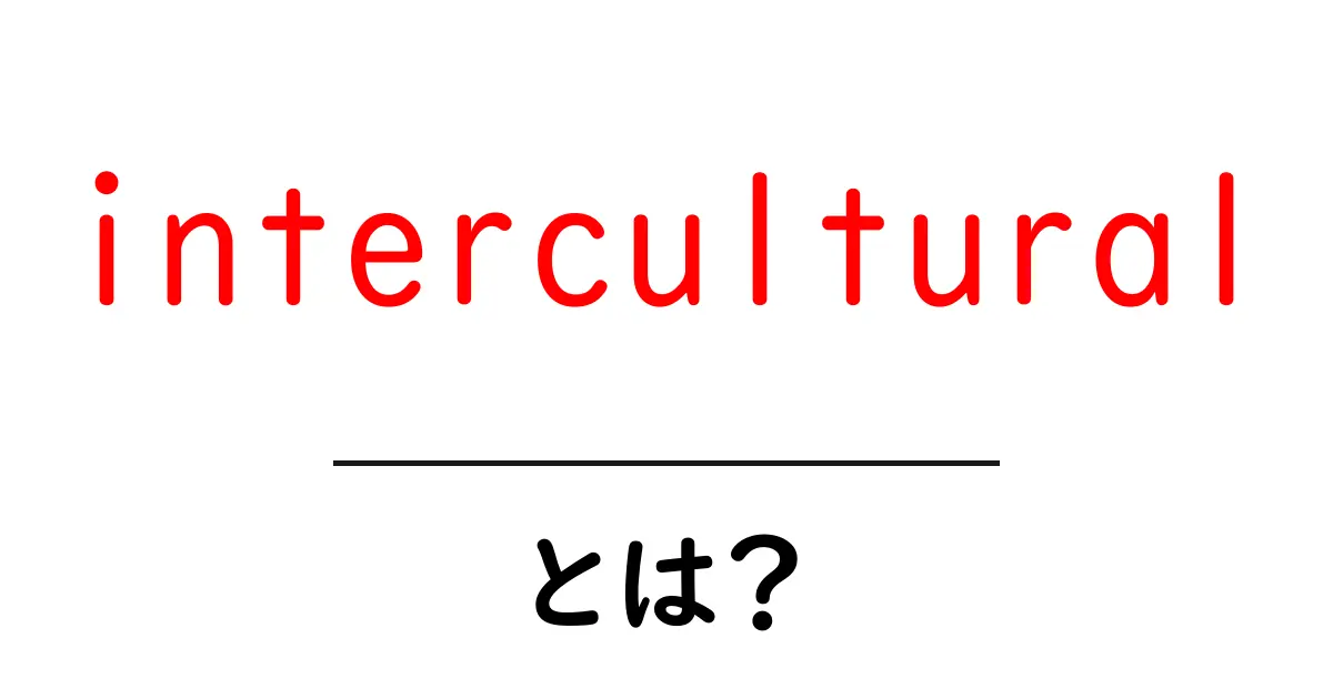 intercultural とは？初心者向けに解説する文化をつなぐ考え方共起語・同意語・対義語も併せて解説！