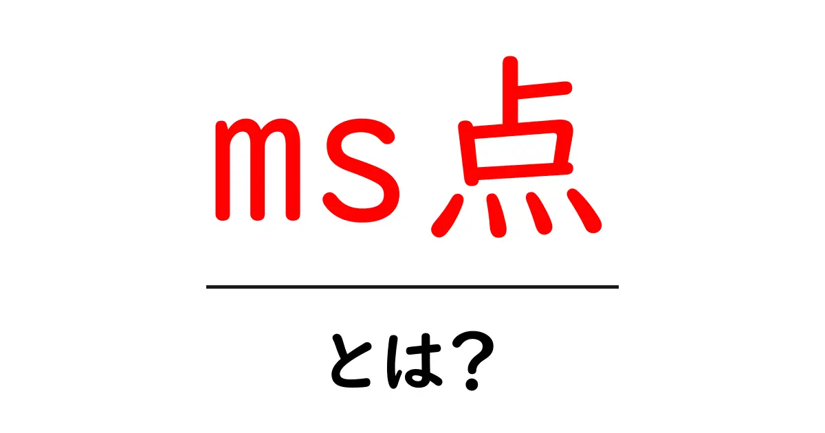 ms点・とは？初心者にもわかる意味と使い方ガイド共起語・同意語・対義語も併せて解説！