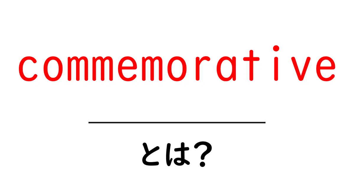 commemorative とは？意味と使い方を初心者にも分かりやすく解説共起語・同意語・対義語も併せて解説！