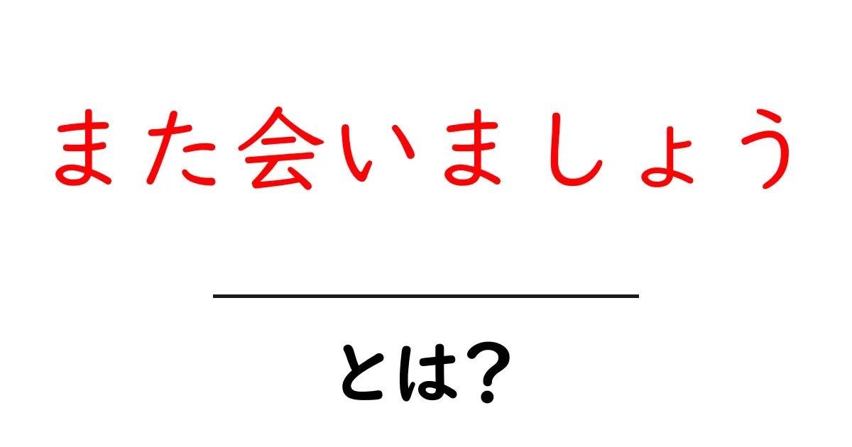 また会いましょう・とは？意味と使い方を初心者向けに解説共起語・同意語・対義語も併せて解説！