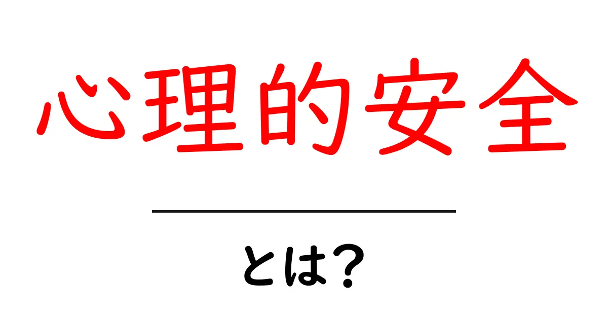 心理的安全とは？初心者にも分かる解説と実践ポイント共起語・同意語・対義語も併せて解説！