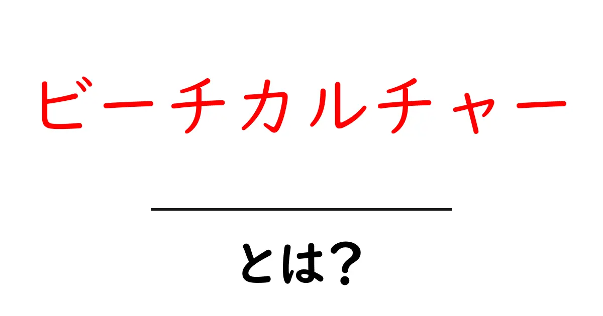 ビーチカルチャーとは？海辺の暮らしと楽しさを徹底解説共起語・同意語・対義語も併せて解説！
