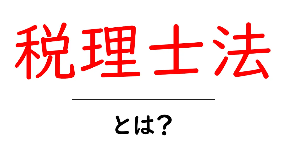 税理士法とは?初めてでも分かる、税務のプロを支える法律の全貌共起語・同意語・対義語も併せて解説!