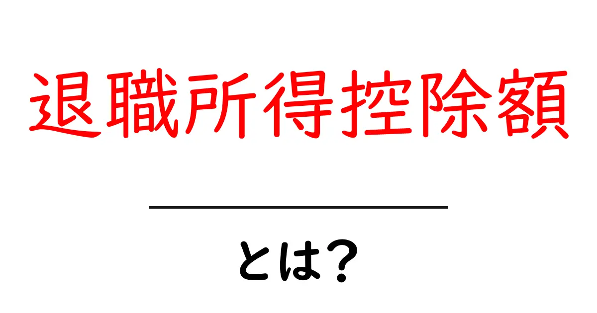 退職所得控除額・とは？ 初心者にもわかる解説と計算のポイント共起語・同意語・対義語も併せて解説！