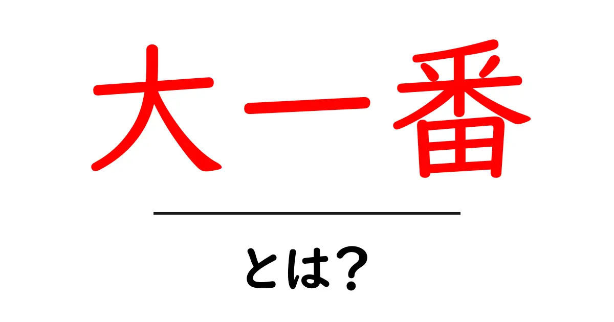 大一番・とは?初心者にも分かる意味と使い方を解説共起語・同意語・対義語も併せて解説!