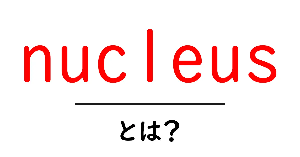 nucleus・とは? 3つの意味をわかりやすく解説共起語・同意語・対義語も併せて解説!
