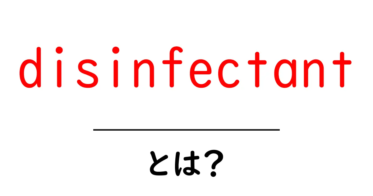 disinfectantとは？初心者のための基礎と正しい使い方共起語・同意語・対義語も併せて解説！