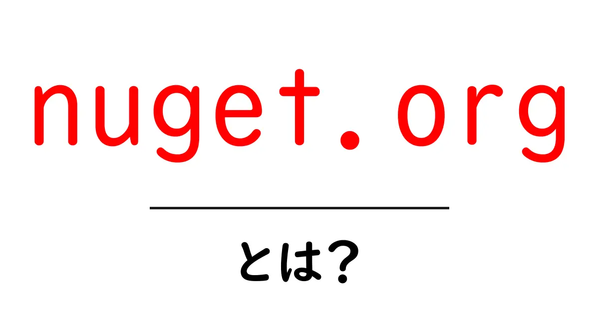 nuget.orgとは?初心者でも分かる使い方と魅力を徹底解説共起語・同意語・対義語も併せて解説!