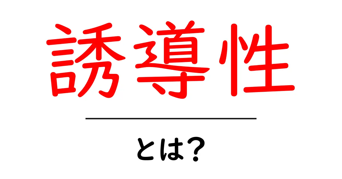 誘導性とは何か?初心者にも分かる基本と実例共起語・同意語・対義語も併せて解説!