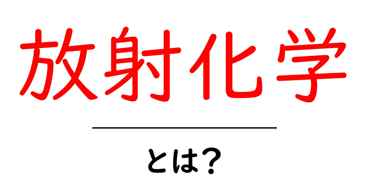 放射化学とは？初心者のためのやさしい入門ガイド共起語・同意語・対義語も併せて解説！