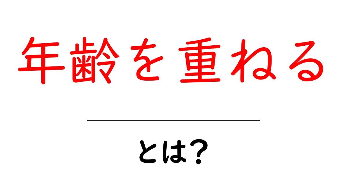 年齢を重ねる・とは? 初心者でも分かる基本ガイド共起語・同意語・対義語も併せて解説!