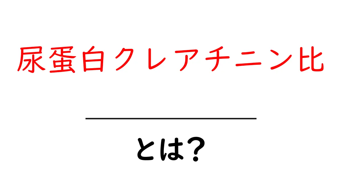 尿蛋白クレアチニン比とは？検査の基礎と日常生活への影響をわかりやすく解説共起語・同意語・対義語も併せて解説！