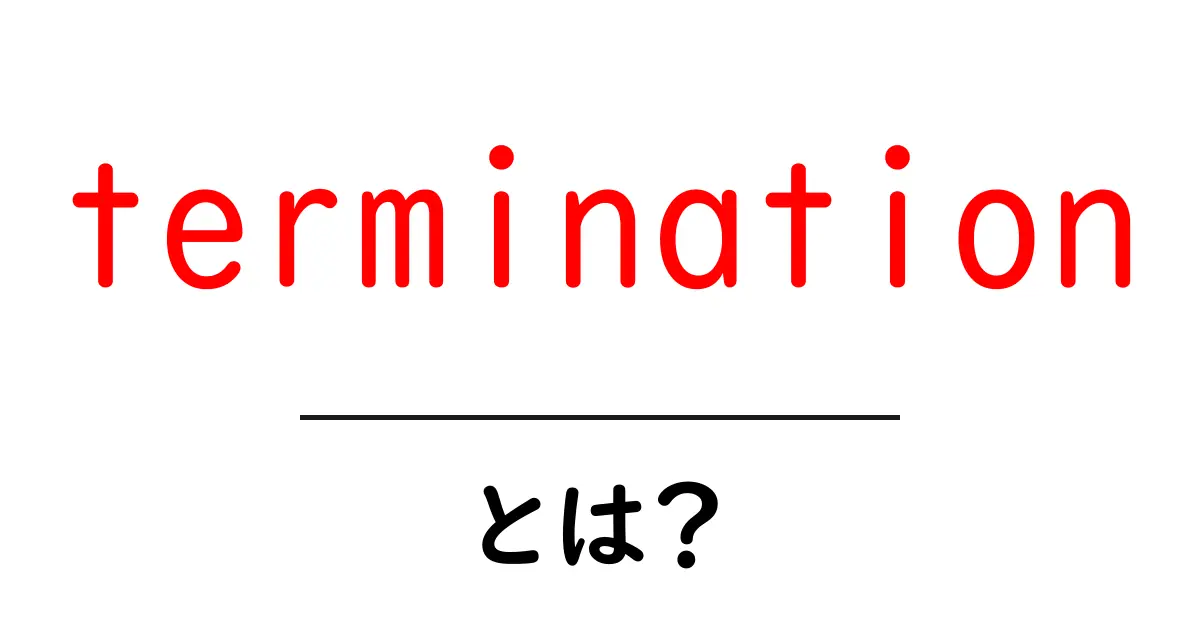 termination とは？初心者向けガイド – 意味と使い方を丁寧に解説共起語・同意語・対義語も併せて解説！