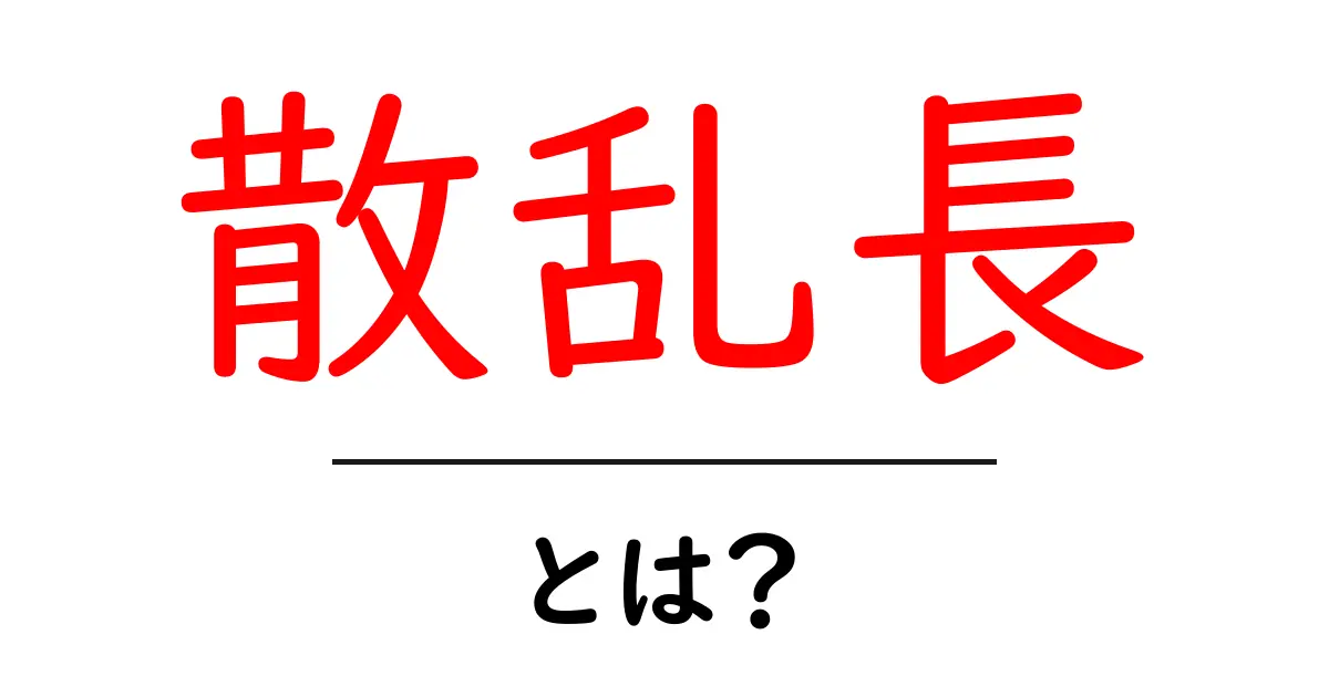 散乱長・とは？初心者が知るべき基本と身近な例共起語・同意語・対義語も併せて解説！